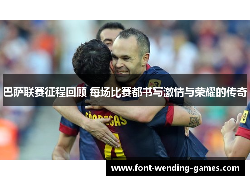 巴萨联赛征程回顾 每场比赛都书写激情与荣耀的传奇