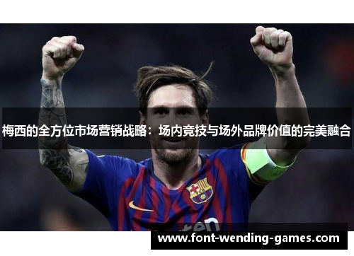梅西的全方位市场营销战略：场内竞技与场外品牌价值的完美融合