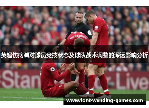 英超伤病潮对球员竞技状态及球队战术调整的深远影响分析