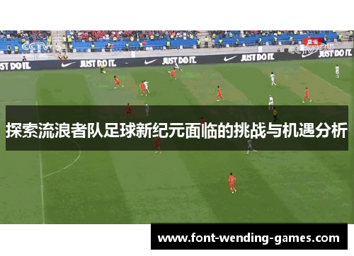探索流浪者队足球新纪元面临的挑战与机遇分析