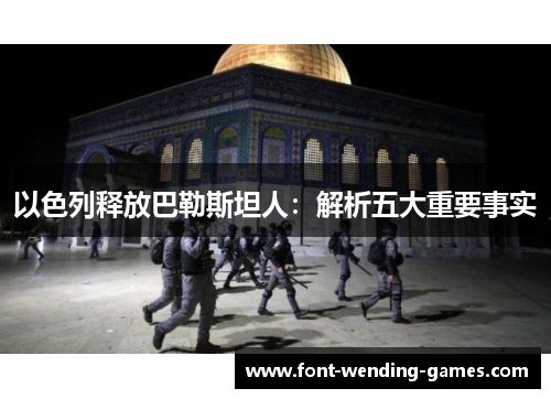 以色列释放巴勒斯坦人：解析五大重要事实