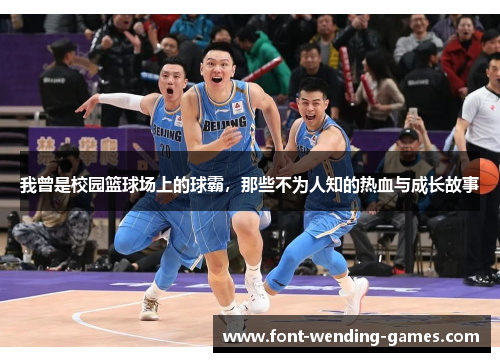 我曾是校园篮球场上的球霸，那些不为人知的热血与成长故事