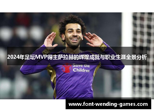2024年足坛MVP得主萨拉赫的辉煌成就与职业生涯全景分析