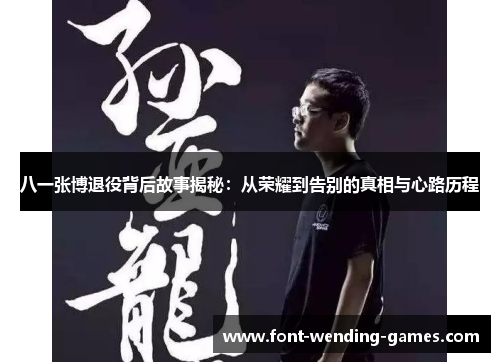 八一张博退役背后故事揭秘：从荣耀到告别的真相与心路历程