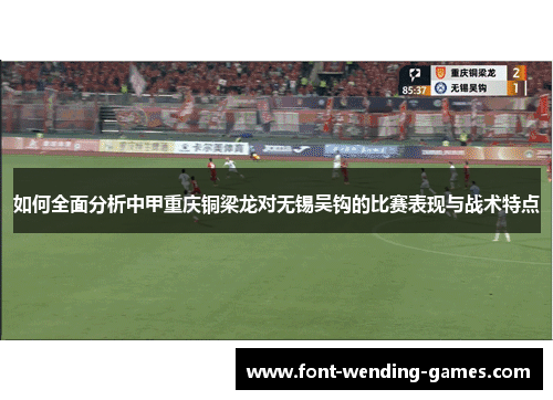 如何全面分析中甲重庆铜梁龙对无锡吴钩的比赛表现与战术特点