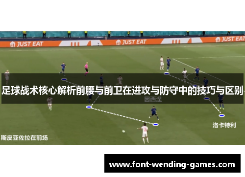 足球战术核心解析前腰与前卫在进攻与防守中的技巧与区别