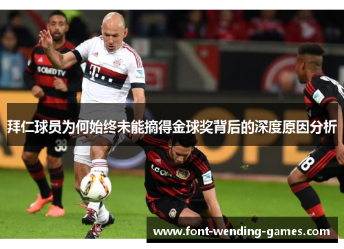 拜仁球员为何始终未能摘得金球奖背后的深度原因分析
