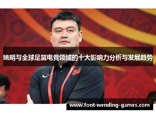 姚明与全球足篮电竞领域的十大影响力分析与发展趋势
