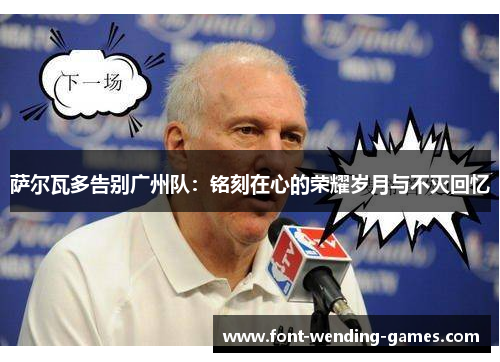 萨尔瓦多告别广州队：铭刻在心的荣耀岁月与不灭回忆