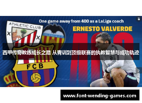西甲传奇教练成长之路 从青训到顶级联赛的执教智慧与成功轨迹