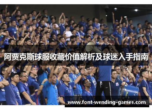 阿贾克斯球服收藏价值解析及球迷入手指南