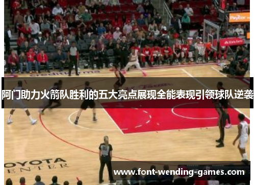阿门助力火箭队胜利的五大亮点展现全能表现引领球队逆袭 阿门助力火箭队胜利的五大亮点展现全能表现引领球队逆袭