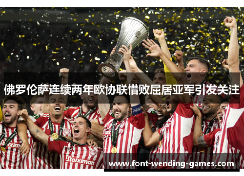 佛罗伦萨连续两年欧协联惜败屈居亚军引发关注